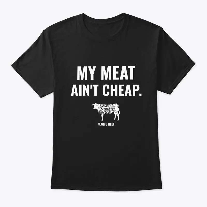 My Meat Ain't Cheap.